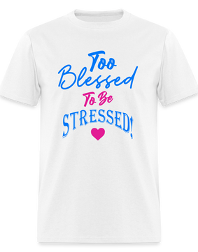 Too Blessed to Be Stressed! Unisex Classic T-Shirt - white